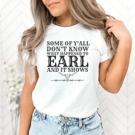 Goodbye Earl Women's Shirt - Some Of Y'all Don't Know What Happened To Earl And It Shows - T-Shirt